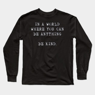 in a world where you can be anything Be kind Long Sleeve T-Shirt